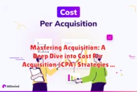 Mastering Acquisition: A Deep Dive into Cost Per Acquisition (CPA) Strategies