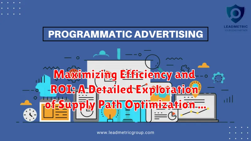 Maximizing Efficiency and ROI: A Detailed Exploration of Supply Path Optimization (SPO)