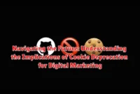 Navigating the Future: Understanding the Implications of Cookie Deprecation for Digital Marketing