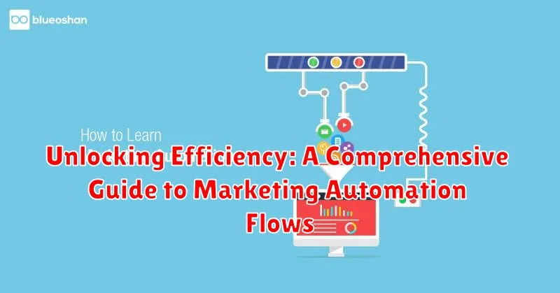 Unlocking Efficiency: A Comprehensive Guide to Marketing Automation Flows