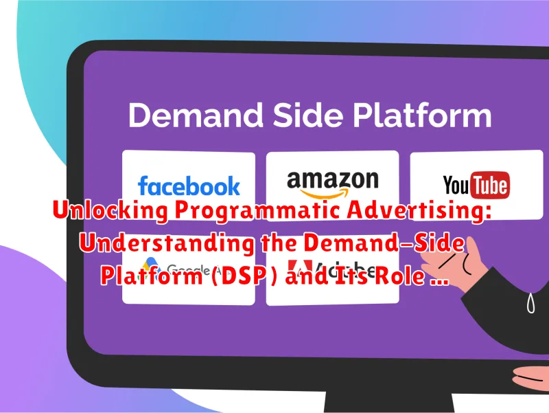 Unlocking Programmatic Advertising: Understanding the Demand-Side Platform (DSP) and Its Role in Modern Marketing