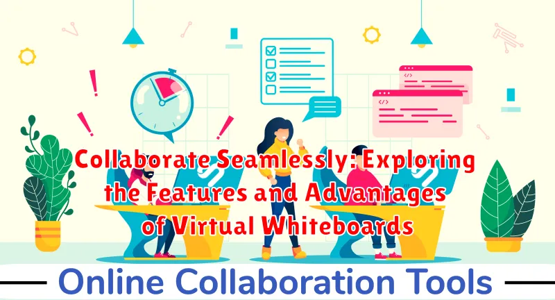 Collaborate Seamlessly: Exploring the Features and Advantages of Virtual Whiteboards
