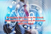Protecting Your Data in the Cloud: Understanding Data Loss Prevention (DLP) for SaaS