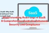 Understanding Audit Logs in SaaS: A Comprehensive Guide for Enhanced Security and Compliance