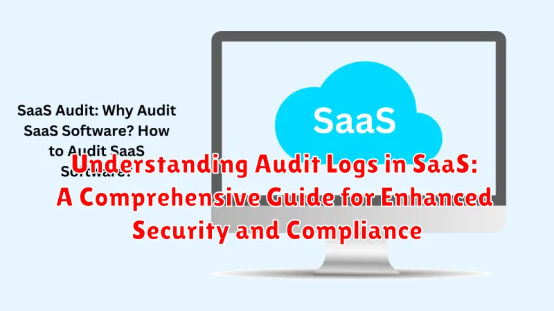 Understanding Audit Logs in SaaS: A Comprehensive Guide for Enhanced Security and Compliance