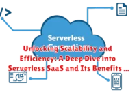 Unlocking Scalability and Efficiency: A Deep Dive into Serverless SaaS and Its Benefits