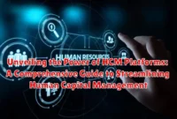Unveiling the Power of HCM Platforms: A Comprehensive Guide to Streamlining Human Capital Management
